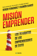 Mision Emprender. Los 70 Habitos de Los Emprendedores de Exito: Mission Enterprise. the 70 Habits of Successful Entrepreneurs
