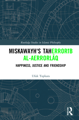 Miskawayh's Tahib al-alaq: Happiness, Justice and Friendship - Topkara, Ufuk