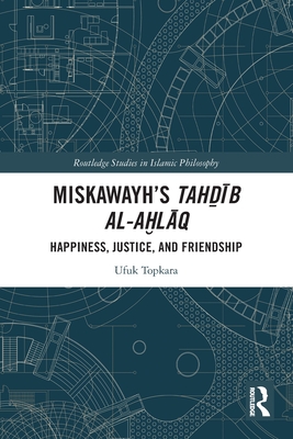 Miskawayh's Tahodaib Al-Auhlaaq: Happiness, Justice and Friendship - Topkara, Ufuk