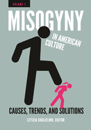 Misogyny in American Culture: Causes, Trends, and Solutions [2 Volumes]