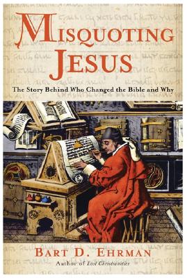 Misquoting Jesus: The Story Behind Who Changed the Bible and Why - Ehrman, Bart D
