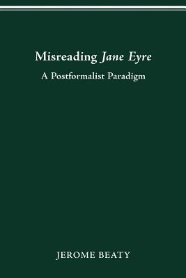 Misreading Jane Eyre: A Postformalist Paradigm - Beaty, Jerome