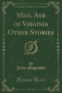 Miss. Ayr of Virginia Other Stories (Classic Reprint)