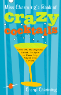 Miss Charming's Book of Crazy Cocktails: Over 200 Outrageous Drink Recipes to Turn Any Night Into a Party - Charming, Cheryl