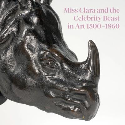 Miss Clara and the Celebrity Beast in Art, 1500-1860 - Avery, Charles, and Shaw, Samuel, and Wenley, Robert (Editor)