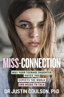 Miss-connection: Why Your Teenage Daughter 'Hates' You, Expects the World and Needs to Talk - Coulson, Justin