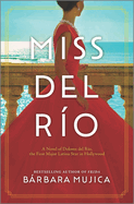 Miss del Ro: A Novel of Dolores del Ro, the First Major Latina Star in Hollywood