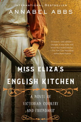 Miss Eliza's English Kitchen: A Novel of Victorian Cookery and Friendship - Abbs, Annabel