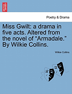 Miss Gwilt: A Drama in Five Acts. Altered from the Novel of Armadale. by Wilkie Collins. - Scholar's Choice Edition