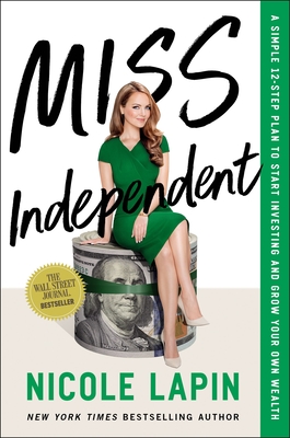 Miss Independent: A Simple 12-Step Plan to Start Investing and Grow Your Own Wealth - Lapin, Nicole