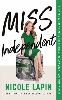 Miss Independent: A Simple 12-Step Plan to Start Investing and Grow Your Own Wealth - Lapin, Nicole (Read by)