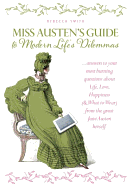 Miss Jane Austen's Guide to Modern Life's Dilemmas: Answers to Your Most Burning Questions about Life, Love, Happiness (and What to Wear) from the Great Jane Austen Herself