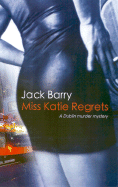 Miss Katie Regrets: A Dublin Murder Mystery - Barry, Jack