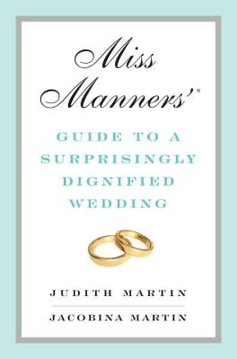 Miss Manners' Guide to a Surprisingly Dignified Wedding - Martin, Jacobina, and Martin, Judith