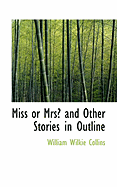 Miss or Mrs? and Other Stories in Outline - Collins, William Wilkie