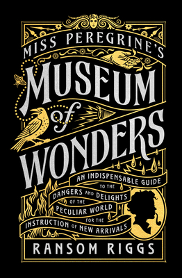 Miss Peregrine's Museum of Wonders: An Indispensable Guide to the Dangers and Delights of the Peculiar World for Theinstruction of New Arrivals - Riggs, Ransom