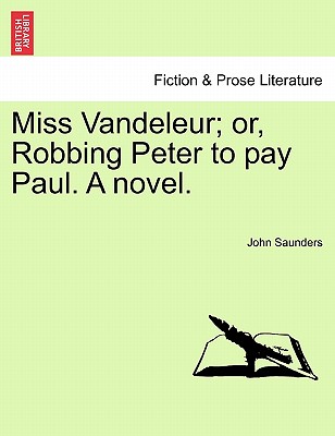 Miss Vandeleur; Or, Robbing Peter to Pay Paul. a Novel. - Saunders, John, Professor