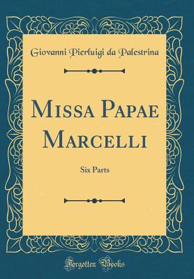 Missa Papae Marcelli: Six Parts (Classic Reprint) - Palestrina, Giovanni Pierluigi Da