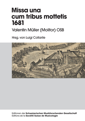 Missa una cum tribus Mottetis 1681: Valentin Mueller (Molitor) OSB - Schweiz Musikforschende Gesellschaft, and Collarile, Luigi (Editor)