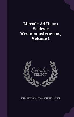Missale Ad Usum Ecclesie Westmonasteriensis, Volume 1 - Legg, John Wickham, and Catholic Church (Creator)