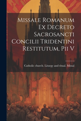 Missale Romanum Ex Decreto Sacrosancti Concilii Tridentini Restitutum, Pii V - Catholic Church Liturgy and Ritual (Creator)