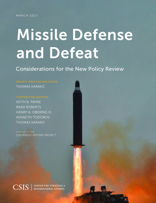 Missile Defense and Defeat: Considerations for the New Policy Review - Karako, Thomas (Editor)