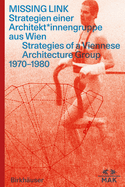 Missing Link: Strategien Einer Architekt*innengruppe Aus Wien / Srategies of a Viennese Architecture Group 1970-1980