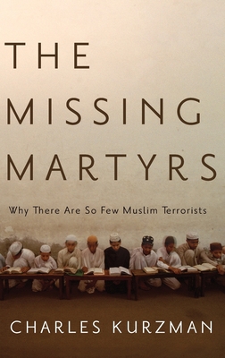 Missing Martyrs: Why There Are So Few Muslim Terrorists - Kurzman, Charles