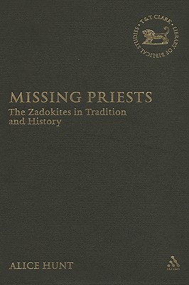 Missing Priests: The Zadokites in Tradition and History - Hunt, Alice, Dr., and Mein, Andrew (Editor), and Camp, Claudia V (Editor)