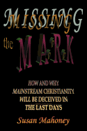 Missing the Mark: How and Why Mainstream Christianity Will Be Deceived in the Last Days