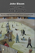 Missing the Point: The Rise of High Modernity and the Decline of Everything Else