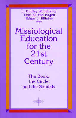 Missiological Education for the 21st Century: The Book, the Circle, and the Sandals - Woodberry, J Dudley (Editor), and Van Engen, Charles (Editor), and Elliston, Edgar (Editor)