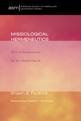 Missiological Hermeneutics: Biblical Interpretation for the Global Church - Redford, Shawn B, and Van Engen, Charles (Foreword by)