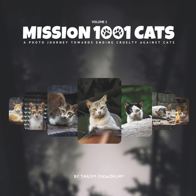 Mission 1001 Cats: A Photo Journey Towards Ending Curtly Against Cats (Volume I) - Chowdhury, Tanjim