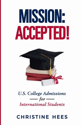 Mission Accepted!: U.S. College Admissions for International Students - Hees, Christine