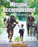 Mission Accomplished, East Timor: The Australian Defence Force Participation in the International Forces East Timor (Interfet) - Breen, Bob