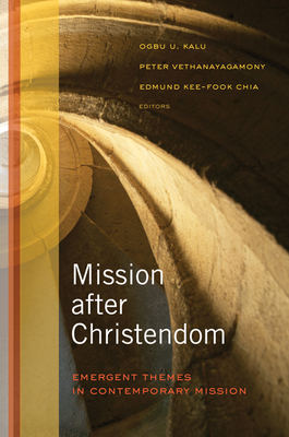 Mission After Christendom: Emergent Themes in Contemporary Mission - Kalu, Ogbu U (Editor), and Vethanayagamony, Peter (Editor), and Chia, Edmund Kee-Fook (Editor)