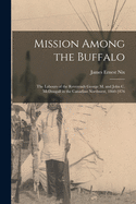 Mission Among the Buffalo: the Labours of the Reverends George M. and John C. McDougall in the Canadian Northwest, 1860-1876