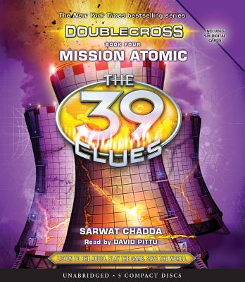 Mission Atomic (the 39 Clues: Doublecross, Book 4): Volume 4 - Chadda, Sarwat, and Pittu, David (Narrator)