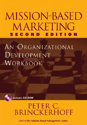 Mission-Based Marketing: An Organizational Development Workbook; A Companion to Mission-Based Marketing, Second Edition - Brinckerhoff, Peter C