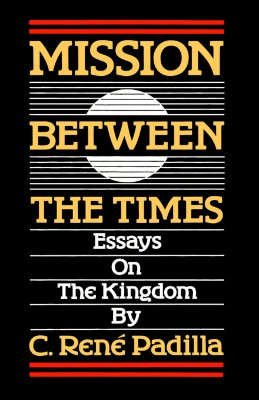 Mission Between the Times: Essays on the Kingdom - Padilla, C Rene