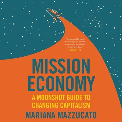 Mission Economy: A Moonshot Guide to Changing Capitalism - Mazzucato, Mariana, and McDougall, Lexie (Read by)