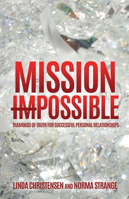 Mission ImPossible: Diamonds of Truth for Successful Personal Relationships - Christensen, Linda, and Strange, Norma