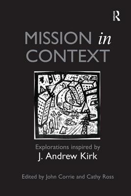 Mission in Context: Explorations Inspired by J. Andrew Kirk - Corrie, John (Editor), and Ross, Cathy (Editor)