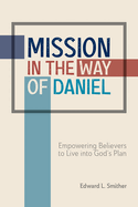 Mission in the Way of Daniel: Empowering Believers to Live Into God's Plan