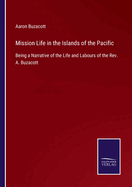 Mission Life in the Islands of the Pacific: Being a Narrative of the Life and Labours of the Rev. A. Buzacott