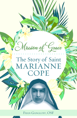 Mission of Grace: The Story of Saint Marianne Cope - Gangloff, Fran, and Carney, Margaret (Foreword by)