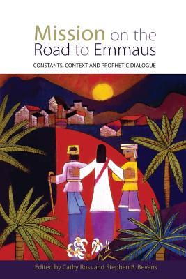 Mission on the Road to Emmaus: Constants, Context, and Prophetic Dialogue - Ross, Cathy (Editor), and Bevans, Steve