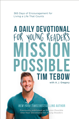 Mission Possible: A Daily Devotional for Young Readers: 365 Days of Encouragement for Living a Life That Counts - Tebow, Tim, and Gregory, A J