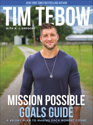 Mission Possible Goals Guide: A 40-Day Plan to Making Each Moment Count - Tebow, Tim, and Gregory, A J